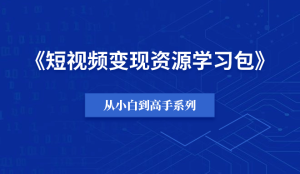 【小白到高手系列】短视频变现资源学习包-羽哥资源吧