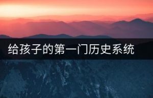 给孩子的第一门历史系统课-千羽教务资料网