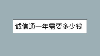 诚信通一年需要多少钱？值得投资吗？-千羽学社