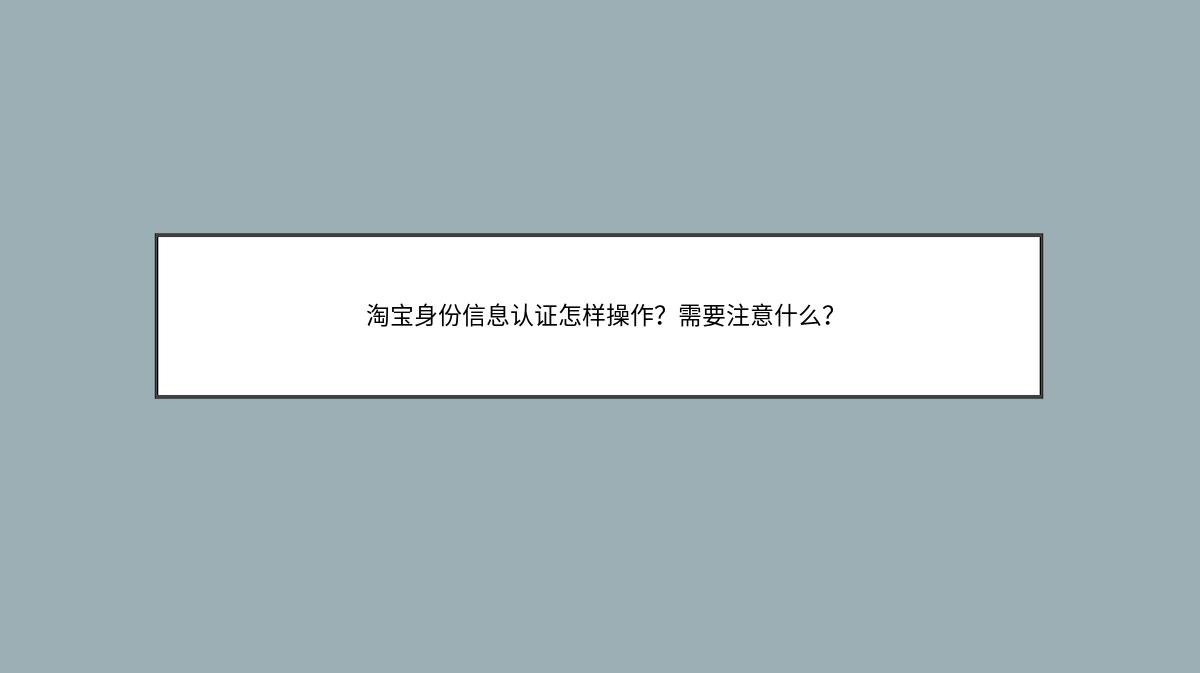 淘宝身份信息认证怎样操作？需要注意什么？