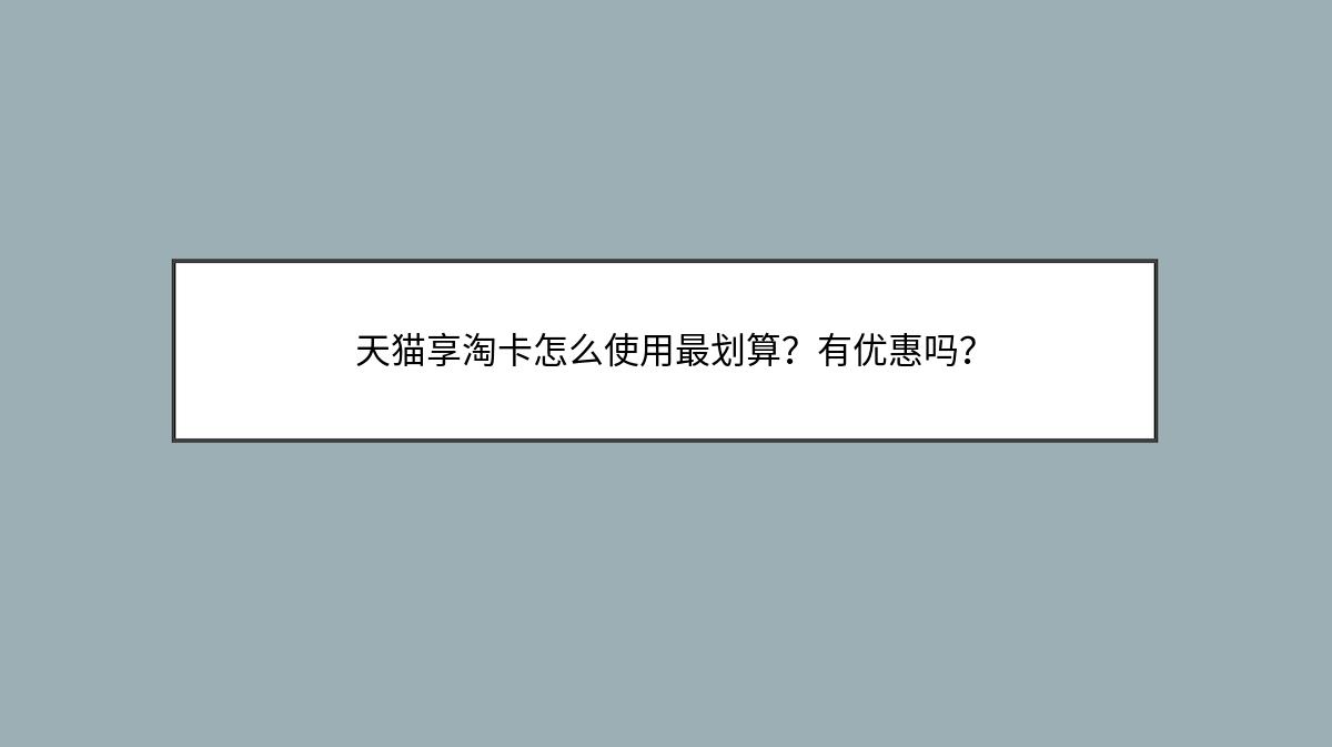 天猫享淘卡怎么使用最划算？有优惠吗？