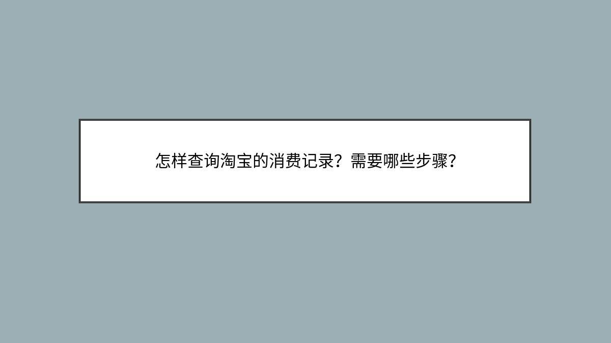 怎样查询淘宝的消费记录？需要哪些步骤？