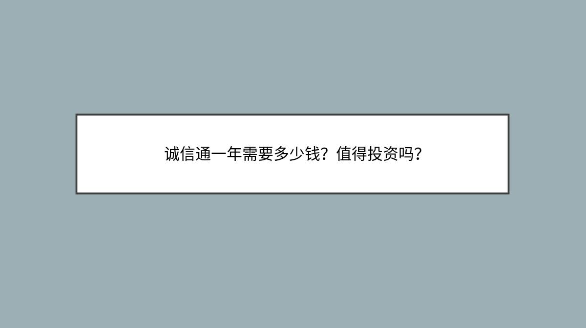 诚信通一年需要多少钱？值得投资吗？