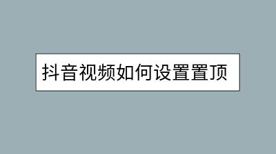 抖音视频如何设置置顶？操作步骤简单吗？-千羽学社