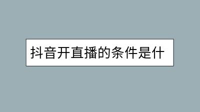 抖音开直播的条件是什么？需要哪些设备和技术？-千羽学社