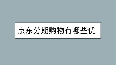 京东分期购物有哪些优惠？如何申请京东白条？-千羽学社