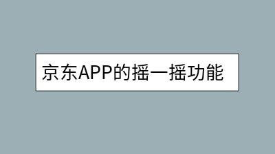 京东APP的摇一摇功能在哪里？怎么使用？-千羽学社