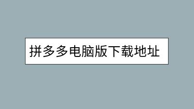 拼多多电脑版下载地址在哪里？如何安装？-千羽学社