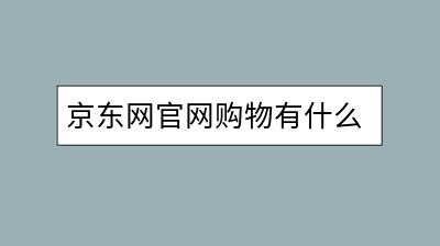 京东网官网购物有什么优惠？如何选择正品？-千羽学社