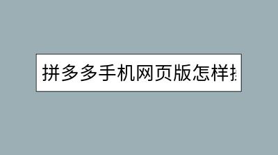 拼多多手机网页版怎样操作？与APP有何区别？-千羽学社