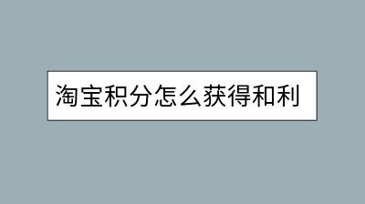 淘宝积分怎么获得和利用？积分有什么用？-千羽学社