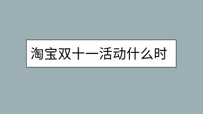 淘宝双十一活动什么时候开始？有哪些优惠策略？-千羽学社