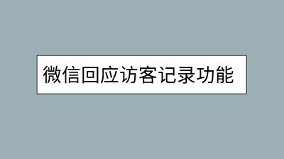 微信回应访客记录功能如何关闭？隐私保护怎么做？-千羽学社