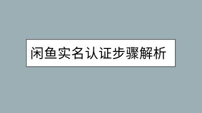 闲鱼实名认证步骤解析：怎样完成身份验证？-千羽学社