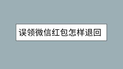 误领微信红包怎样退回？操作流程详解！-千羽学社