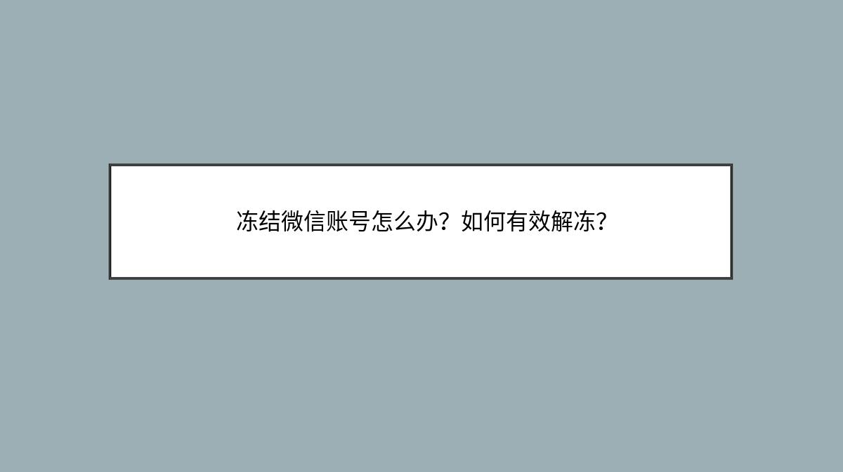 冻结微信账号怎么办？如何有效解冻？