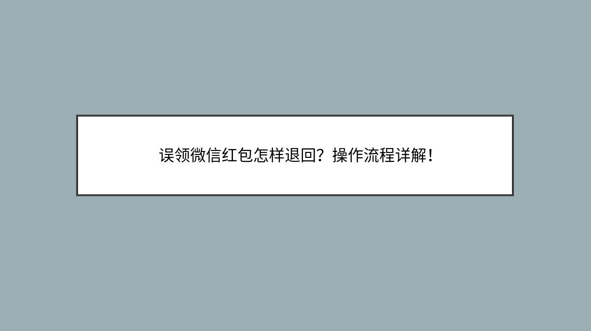 误领微信红包怎样退回？操作流程详解！