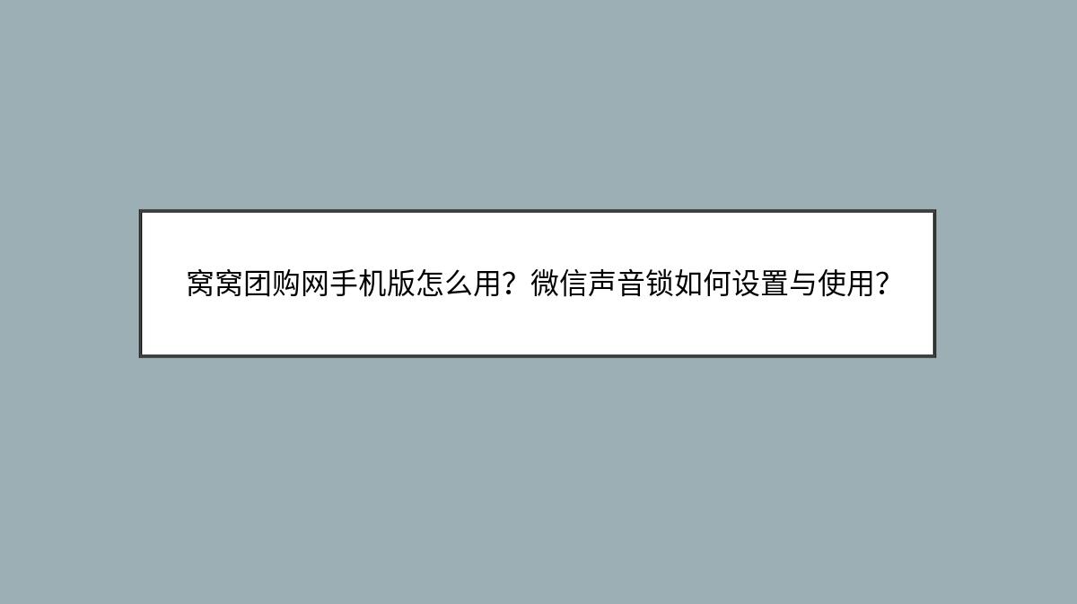 窝窝团购网手机版怎么用？微信声音锁如何设置与使用？