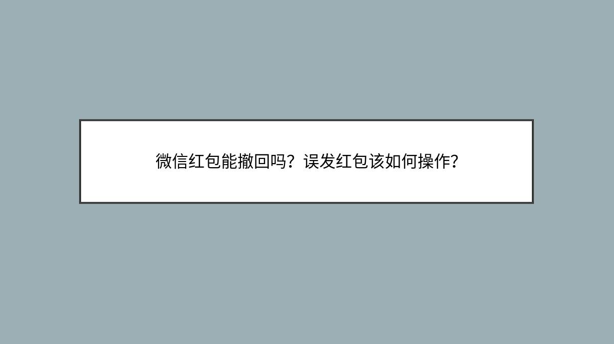 微信红包能撤回吗？误发红包该如何操作？